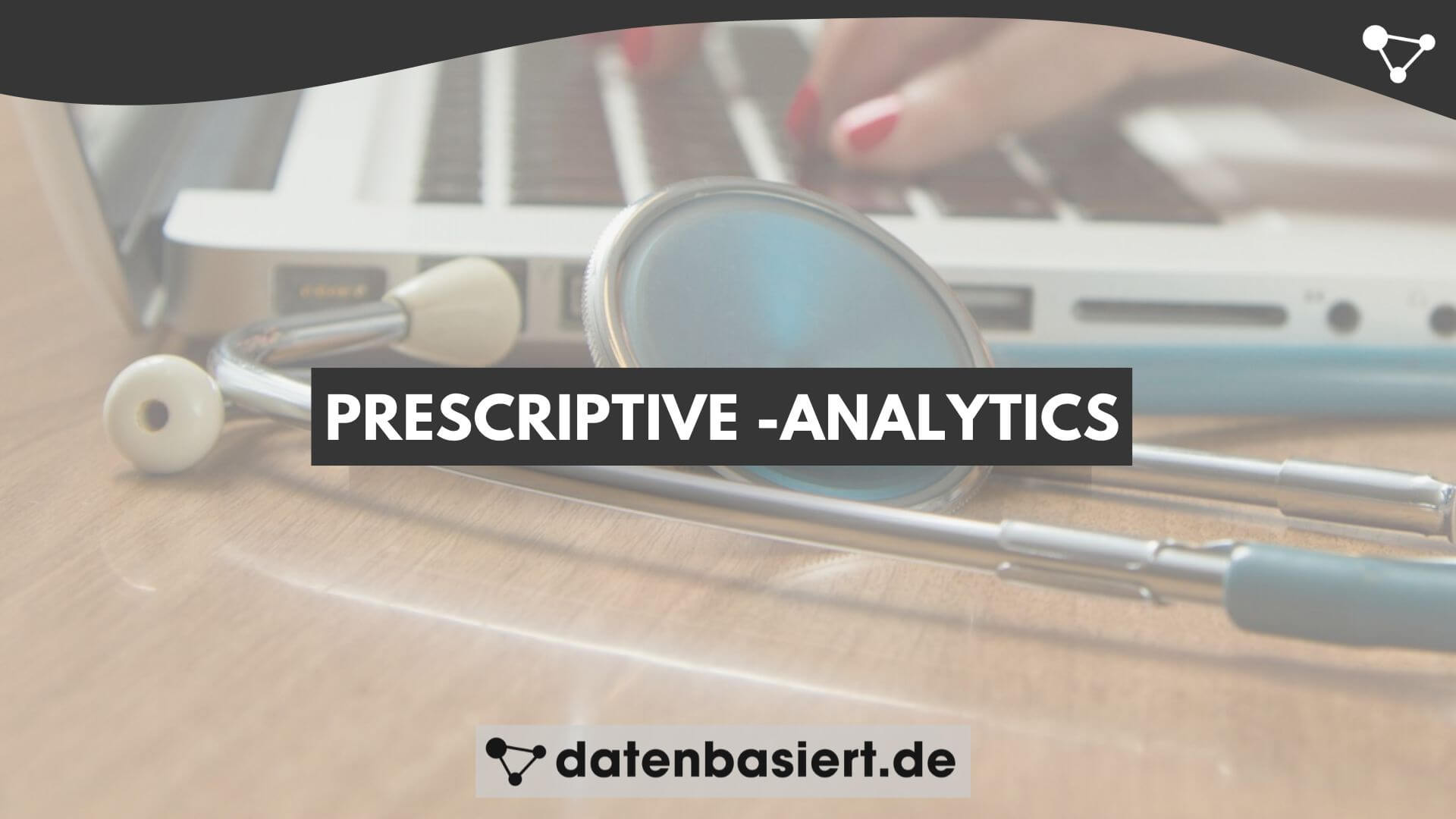 datenbasiert.de Prescriptive-Analytics erklärt - auf Deutsch