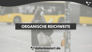 datenbasiert.de Organische Reichweite erklärt – Sichtbarkeit gezielt erhöhen