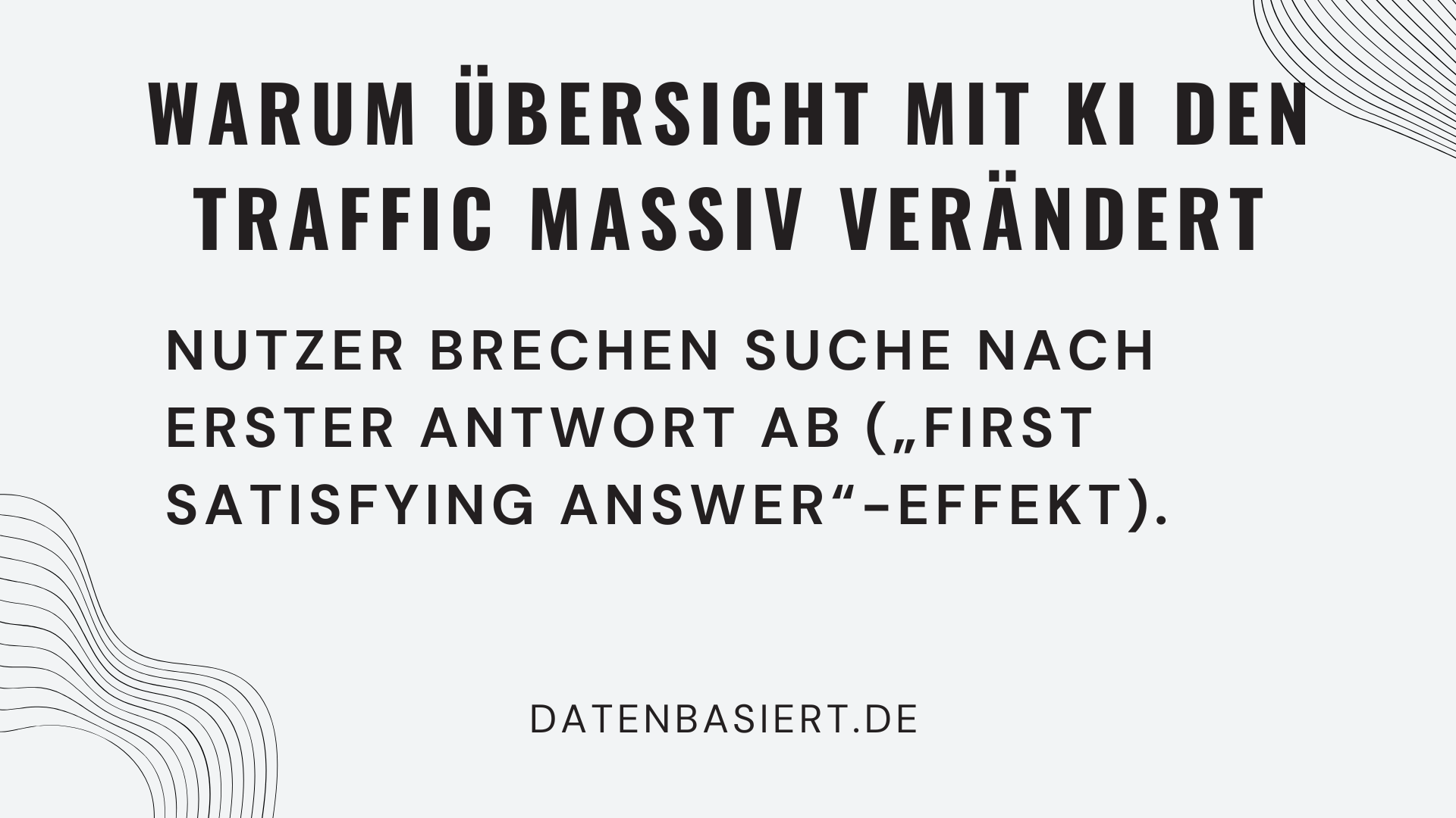 Warum Übersicht mit KI den Traffic massiv verändert: Nutzer brechen Suche nach erster Antwort ab („First Satisfying Answer“-Effekt).